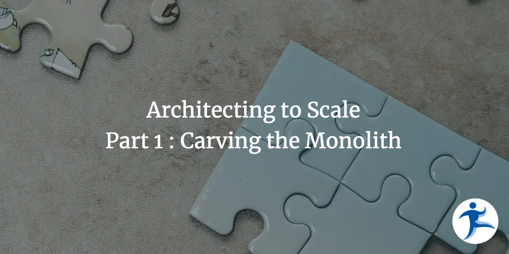 Architecting to Scale - Part 1 - Carving the Monolith
