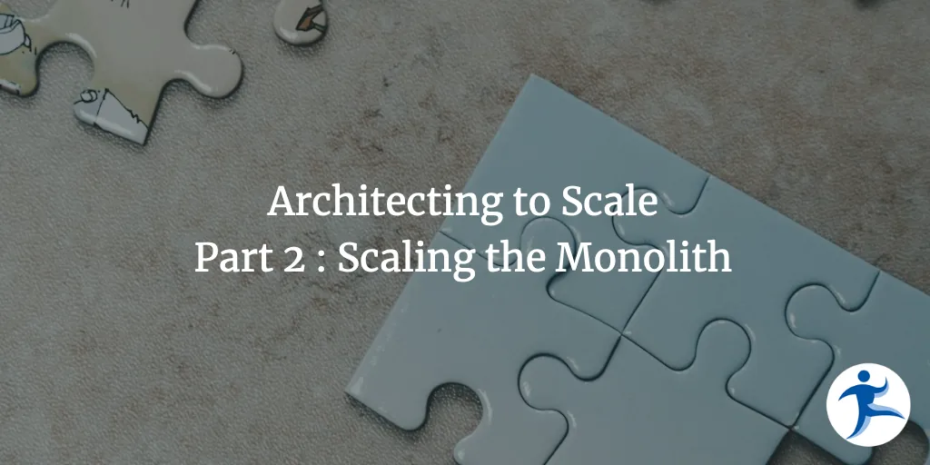 Architecting to Scale - Part 2 - Scaling the Monolith