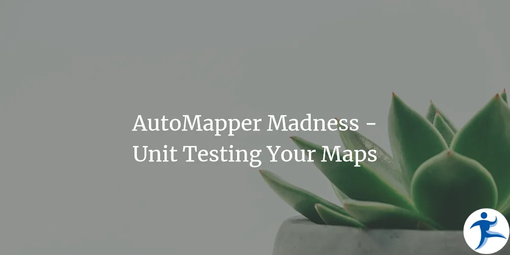AutoMapper Madness - Unit Testing Your Maps