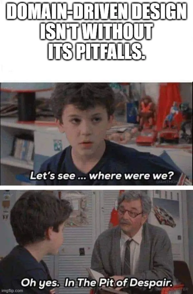 The Princess Bride meme - Domain-Driven Design isn&rsquo;t without its pitfalls. As the movie goes - Let&rsquo;s see&mldr; where were we? Oh yes. In The Pit of Despair.