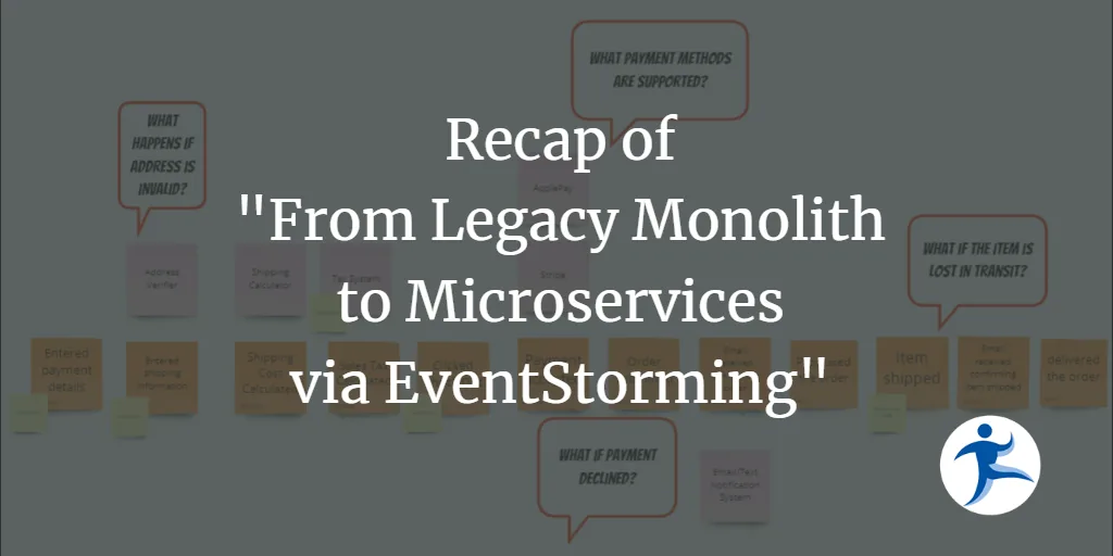 Recap of "From Legacy Monoliths to Microservices via EventStorming"
