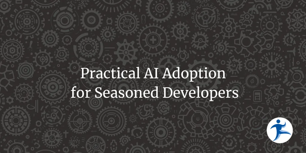 Practical AI Adoption for Seasoned Developers