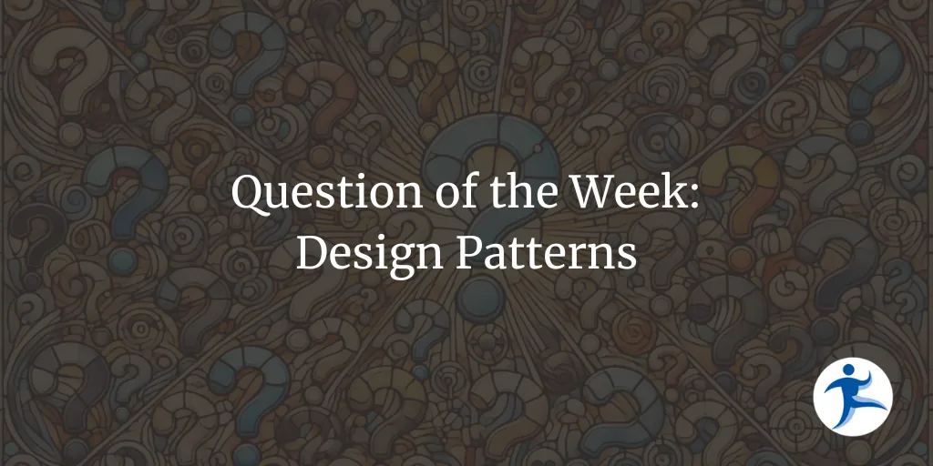Question of the Week: Design Patterns