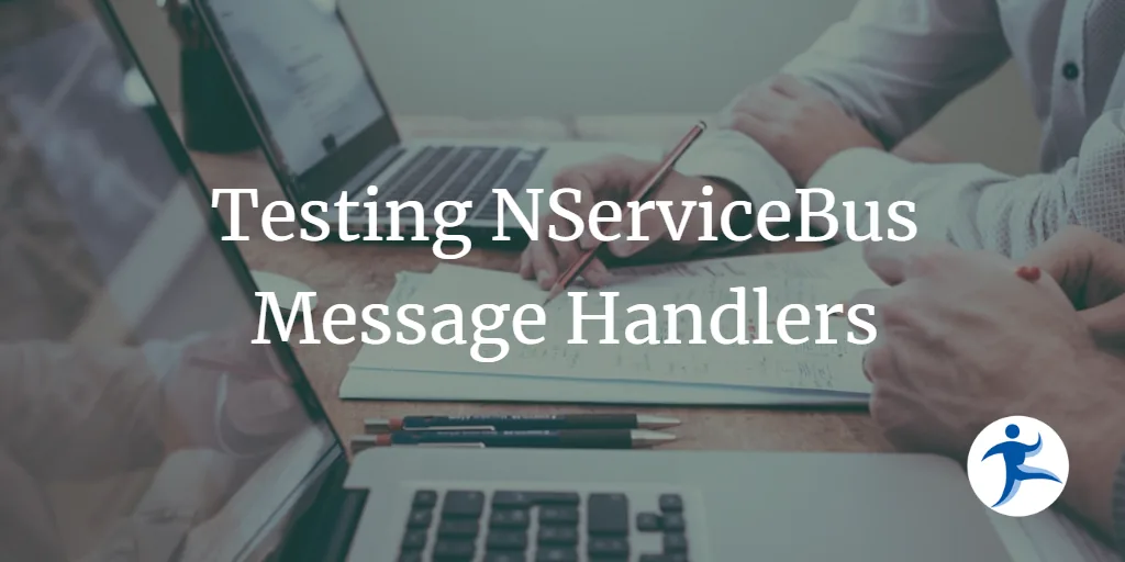 Testing NServiceBus Message Handlers