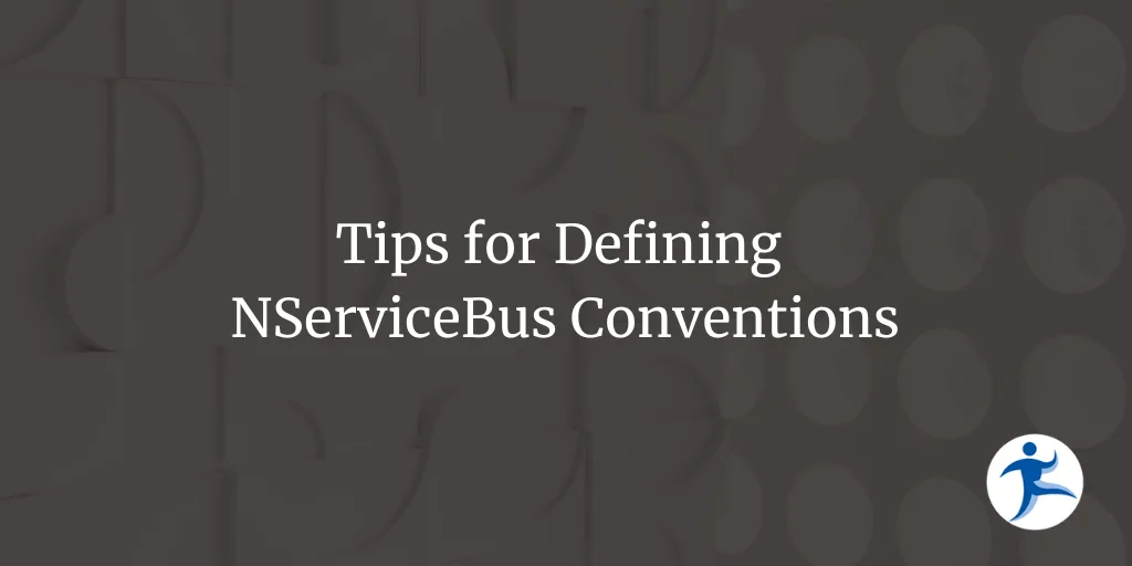 Tips for Defining NServiceBus Conventions