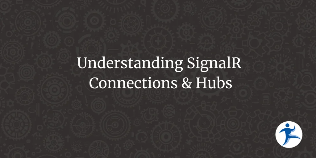 Understanding SignalR Connections & Hubs
